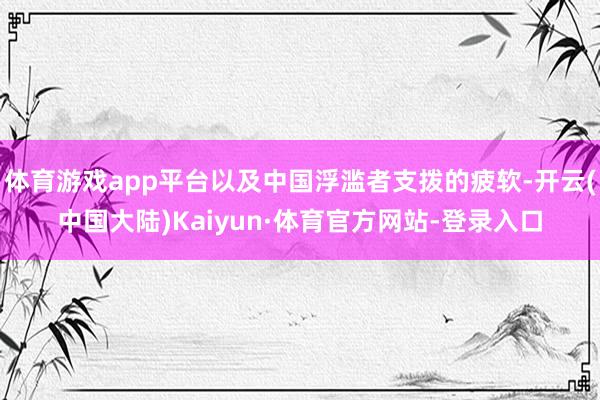 体育游戏app平台以及中国浮滥者支拨的疲软-开云(中国大陆)Kaiyun·体育官方网站-登录入口